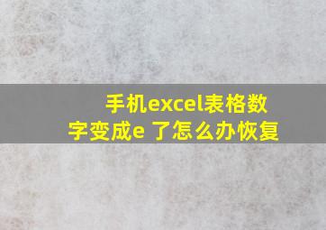 手机excel表格数字变成e 了怎么办恢复